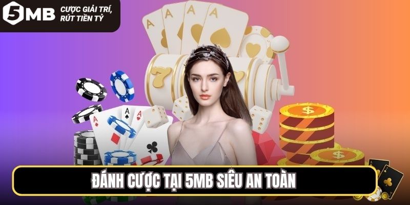 Đánh cược tại 5MB siêu an toàn