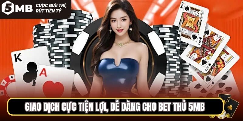 Giao dịch cực tiện lợi, dễ dàng cho bet thủ 5MB